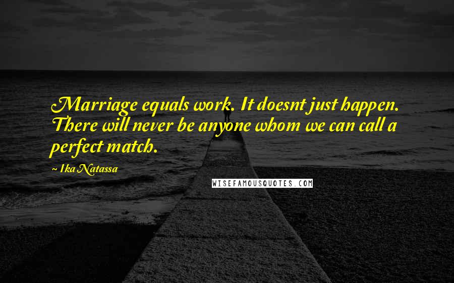 Ika Natassa quotes: Marriage equals work. It doesnt just happen. There will never be anyone whom we can call a perfect match.