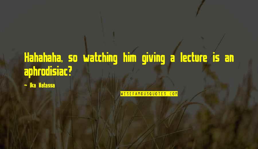 Ika Quotes By Ika Natassa: Hahahaha, so watching him giving a lecture is