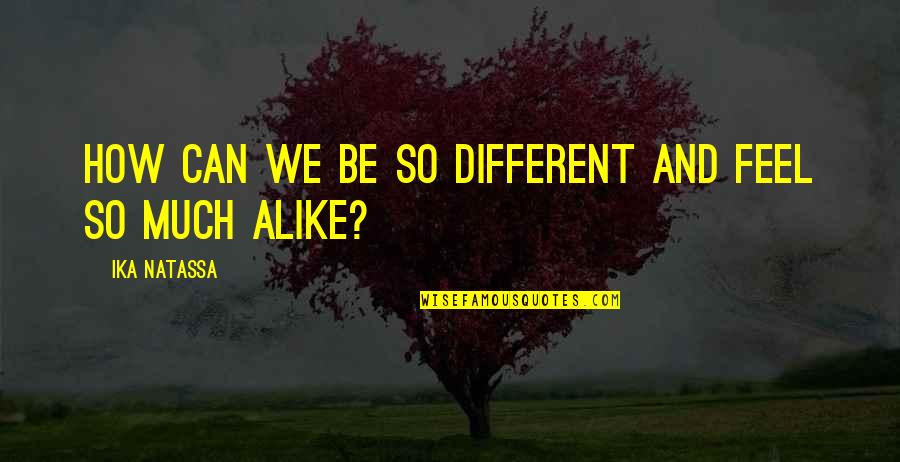 Ika Quotes By Ika Natassa: How can we be so different and feel