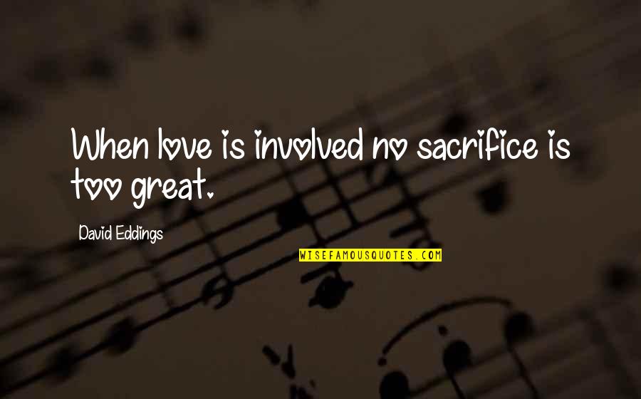 Ika Wong Quotes By David Eddings: When love is involved no sacrifice is too Ika Wong Quotes By David Eddings: When love is involved no sacrifice is too