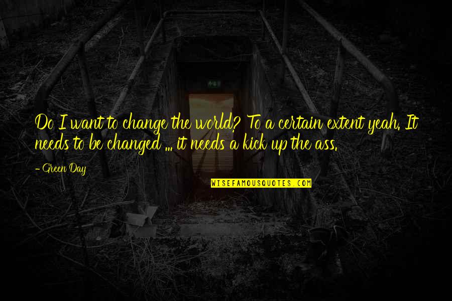 Ika Wong Quotes By Green Day: Do I want to change the world? To Ika Wong Quotes By Green Day: Do I want to change the world? To