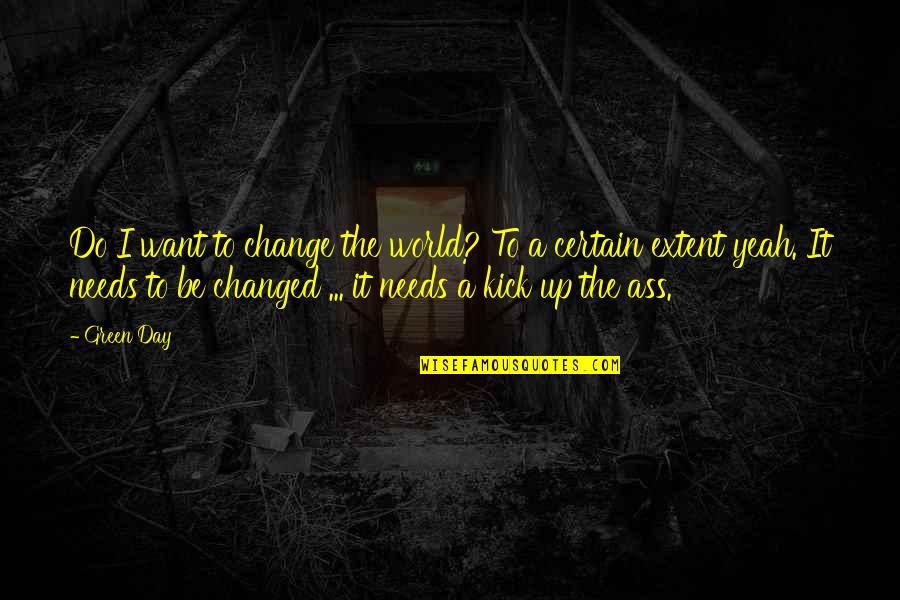 Ika Wong Quotes By Green Day: Do I want to change the world? To