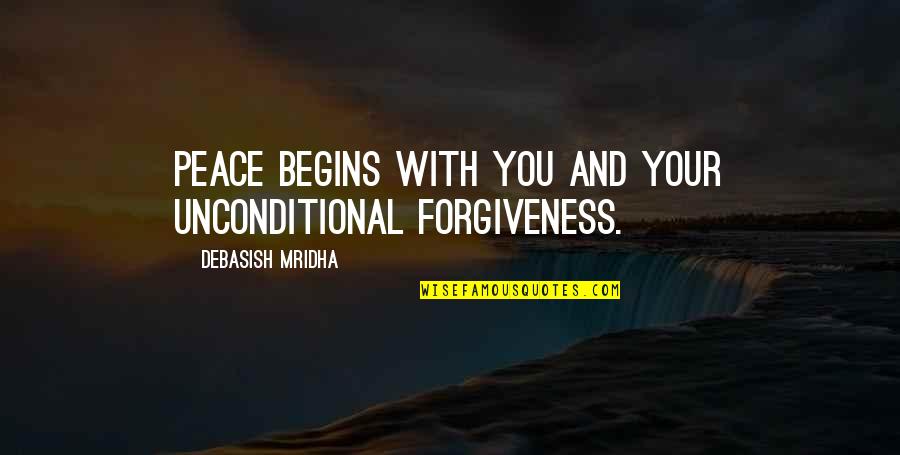 Ikada Bakery Quotes By Debasish Mridha: Peace begins with you and your unconditional forgiveness.