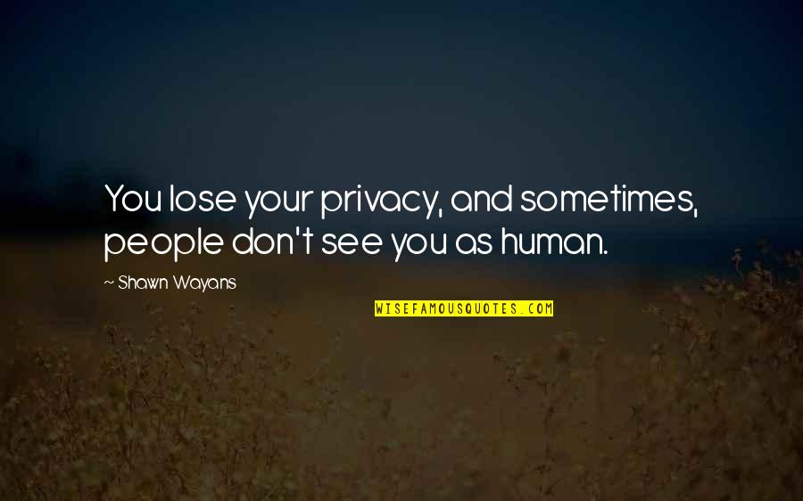 Ikada Bakery Quotes By Shawn Wayans: You lose your privacy, and sometimes, people don't