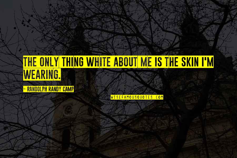 Ikall Quotes By Randolph Randy Camp: The only thing white about me is the Ikall Quotes By Randolph Randy Camp: The only thing white about me is the