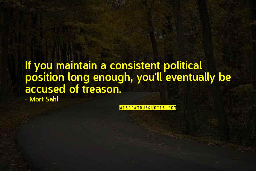 Ikard Septic Quotes By Mort Sahl: If you maintain a consistent political position long