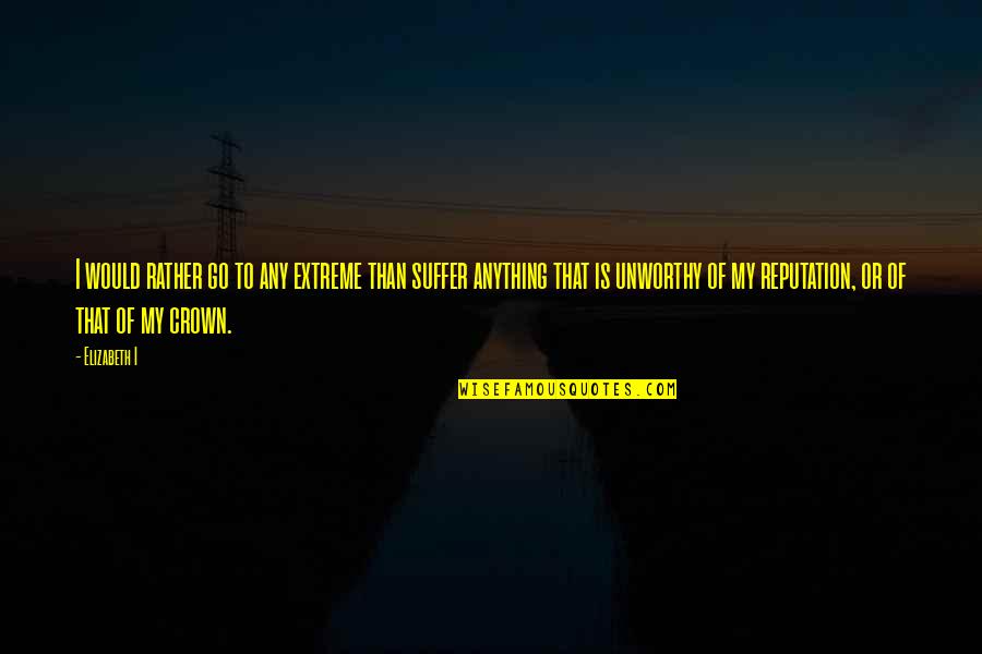 Ikard Towing Quotes By Elizabeth I: I would rather go to any extreme than Ikard Towing Quotes By Elizabeth I: I would rather go to any extreme than