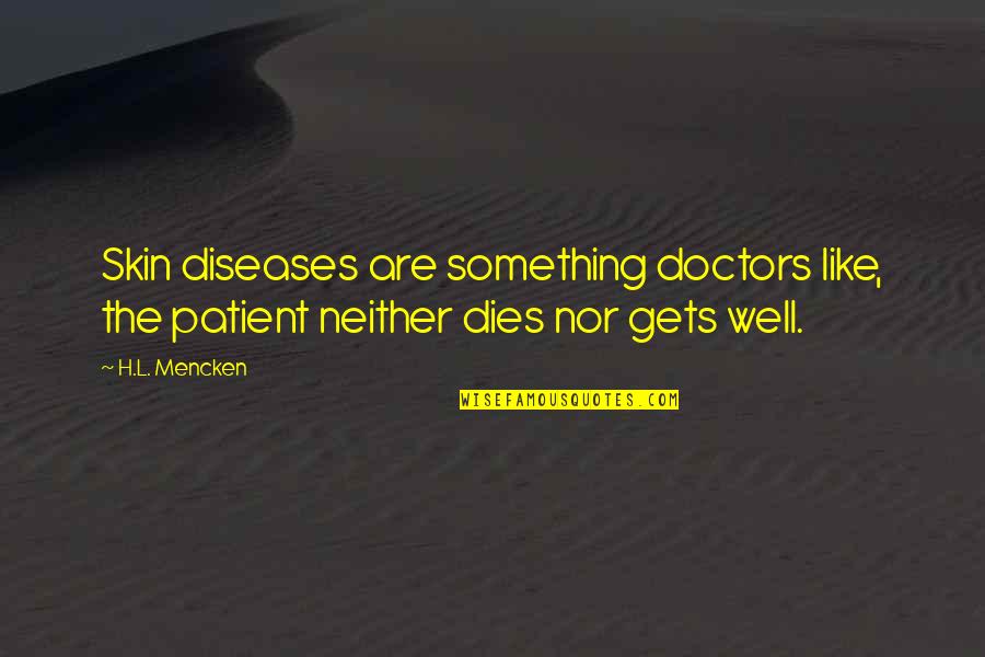 Ikariam Quotes By H.L. Mencken: Skin diseases are something doctors like, the patient
