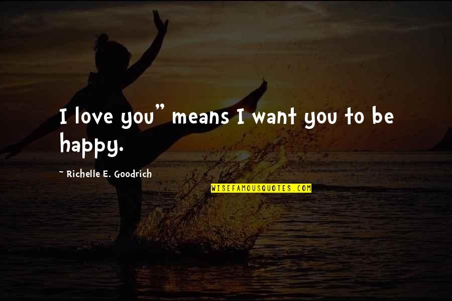 Ikariam Quotes By Richelle E. Goodrich: I love you" means I want you to Ikariam Quotes By Richelle E. Goodrich: I love you" means I want you to