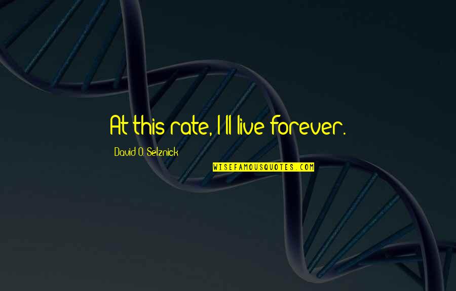 Ikaros Baltimore Quotes By David O. Selznick: At this rate, I'll live forever. Ikaros Baltimore Quotes By David O. Selznick: At this rate, I'll live forever.
