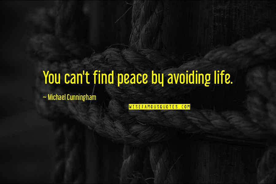 Ikart Paintings Quotes By Michael Cunningham: You can't find peace by avoiding life. Ikart Paintings Quotes By Michael Cunningham: You can't find peace by avoiding life.