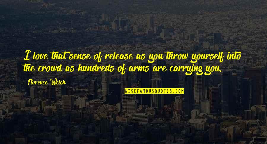 Ikarus 55 Quotes By Florence Welch: I love that sense of release as you Ikarus 55 Quotes By Florence Welch: I love that sense of release as you