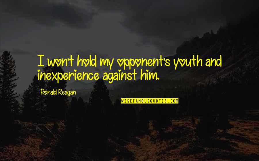 Ikasa Stuffed Quotes By Ronald Reagan: I won't hold my opponent's youth and inexperience