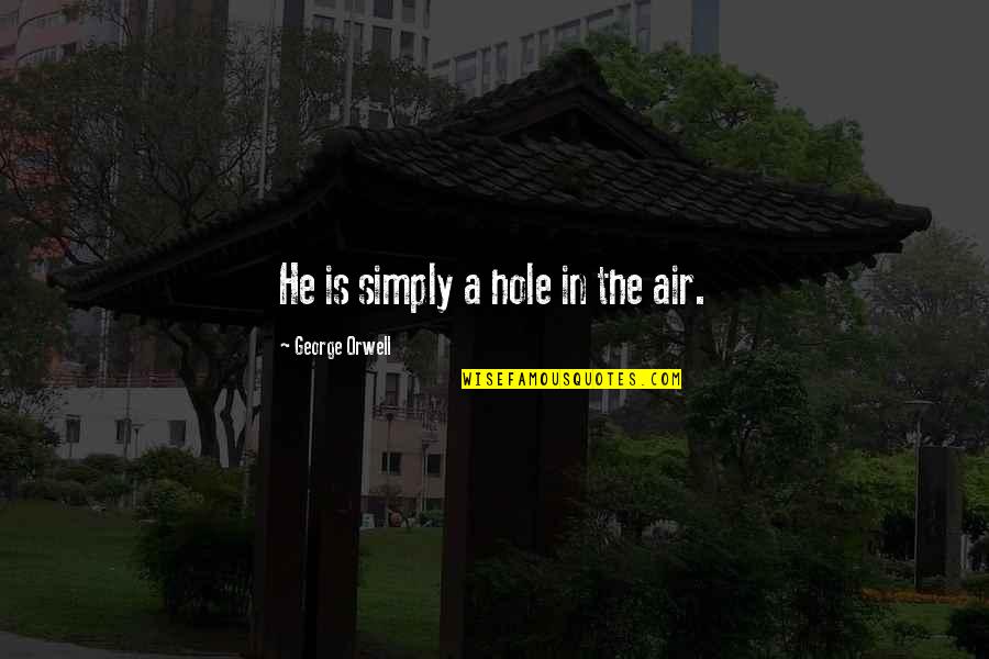 Ikat Quotes By George Orwell: He is simply a hole in the air.