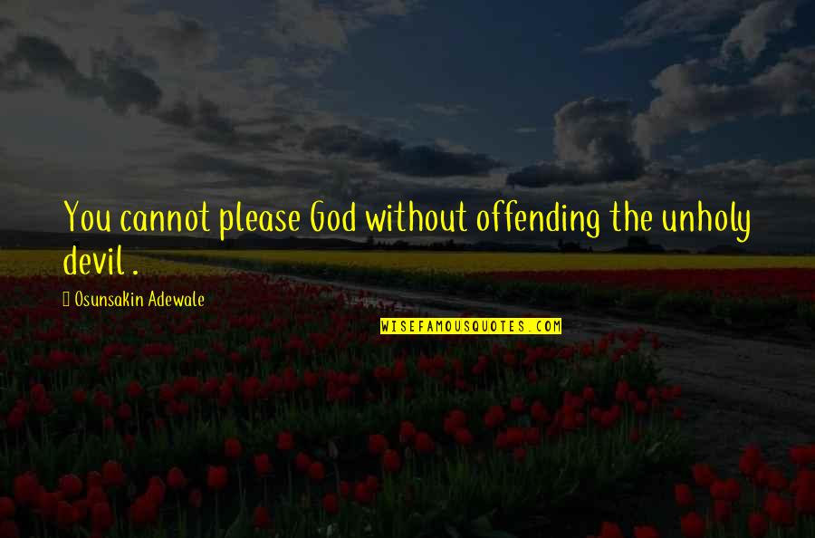 Ikatan Quotes By Osunsakin Adewale: You cannot please God without offending the unholy