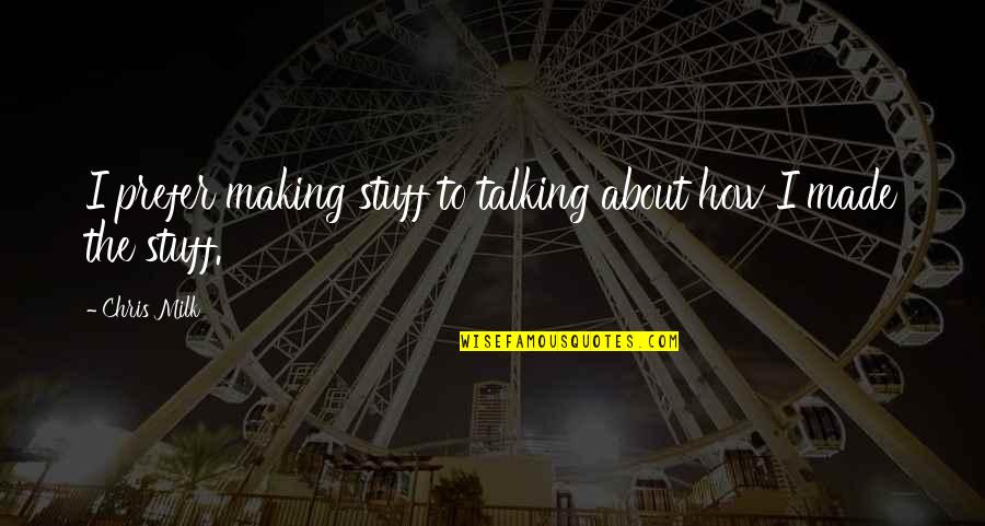 Ikaw Ang Aking Pangarap Quotes By Chris Milk: I prefer making stuff to talking about how