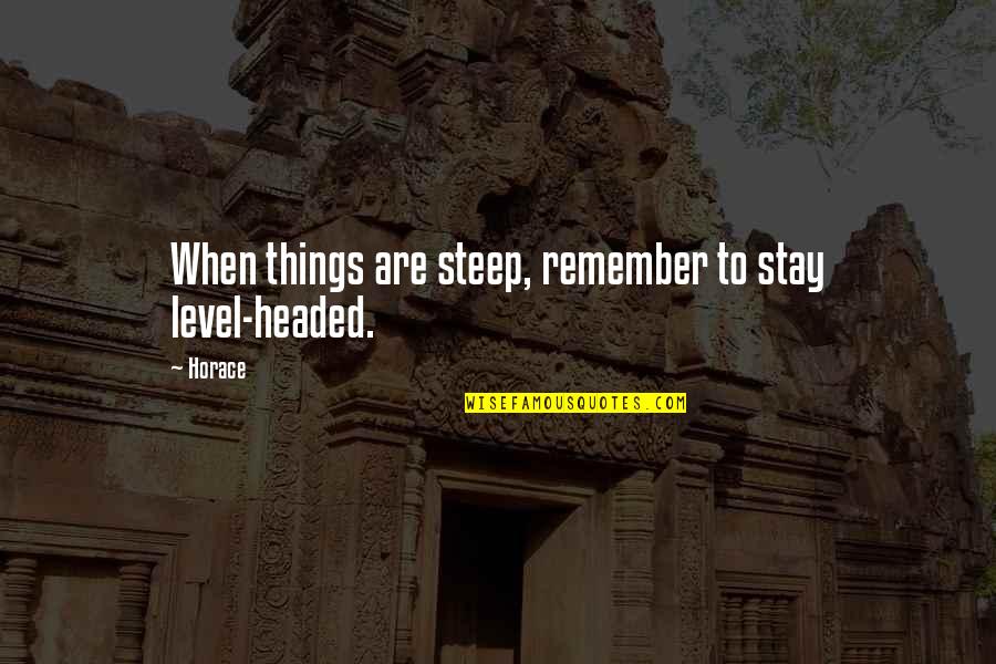 Ikaw Ang Dahilan Kung Bakit Ako Masaya Quotes By Horace: When things are steep, remember to stay level-headed.