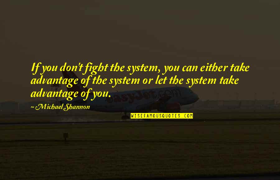 Ikaw Ang Dahilan Kung Bakit Ako Masaya Quotes By Michael Shannon: If you don't fight the system, you can