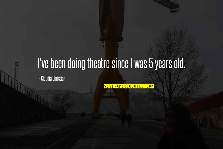 Ikaw Ang Dahilan Quotes By Claudia Christian: I've been doing theatre since I was 5