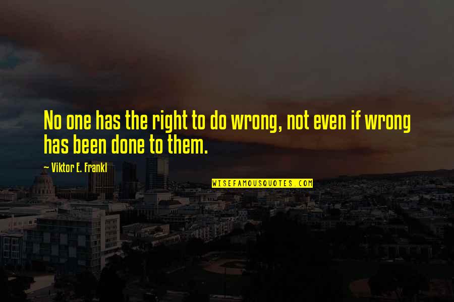 Ikaw Ang Sagot Quotes By Viktor E. Frankl: No one has the right to do wrong,