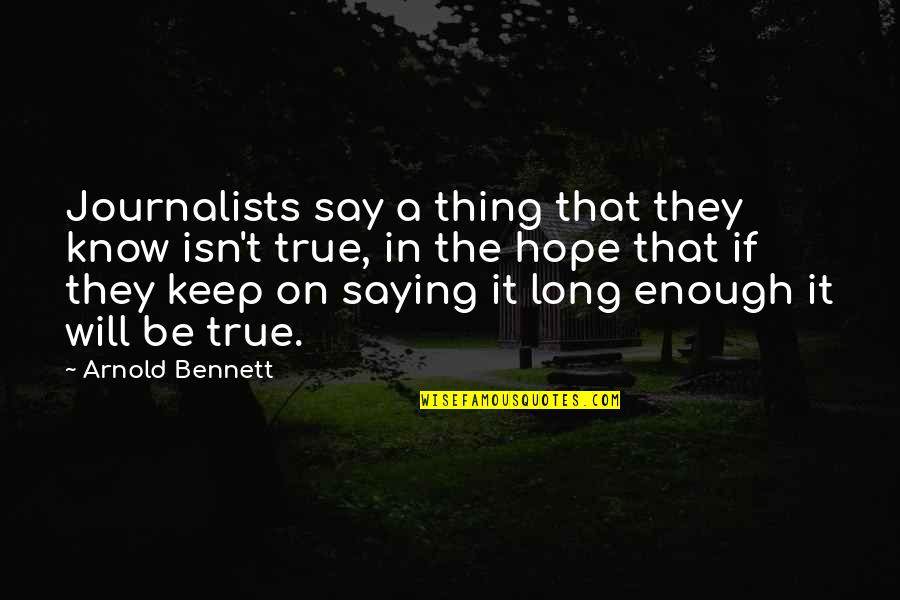 Ikaw Bahala Quotes By Arnold Bennett: Journalists say a thing that they know isn't