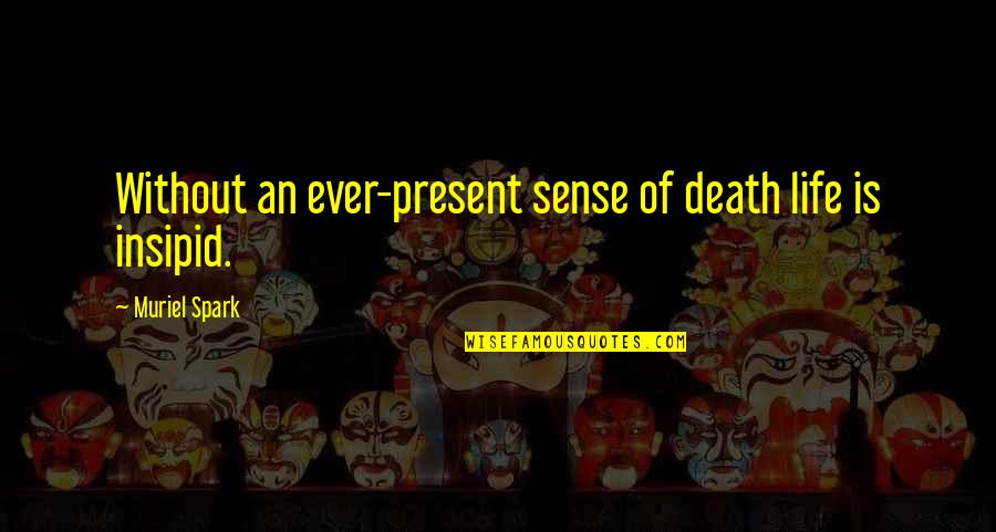 Ikaw Lang Ang Buhay Ko Quotes By Muriel Spark: Without an ever-present sense of death life is