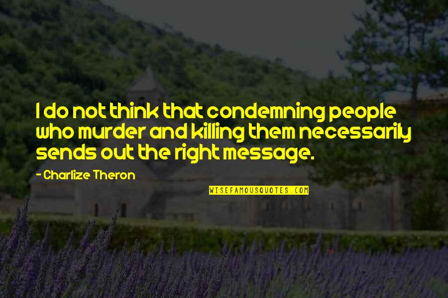 Ikaw Lang Mamahalin Ko Quotes By Charlize Theron: I do not think that condemning people who Ikaw Lang Mamahalin Ko Quotes By Charlize Theron: I do not think that condemning people who