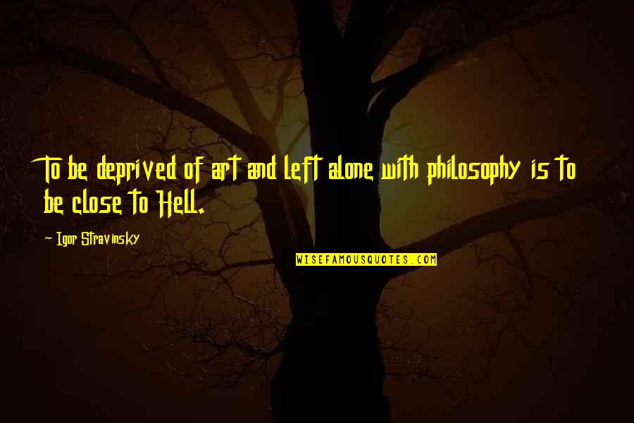Ikbal Salam Quotes By Igor Stravinsky: To be deprived of art and left alone