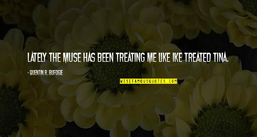 Ike And Tina Quotes By Quentin R. Bufogle: Lately the muse has been treating me like Ike And Tina Quotes By Quentin R. Bufogle: Lately the muse has been treating me like