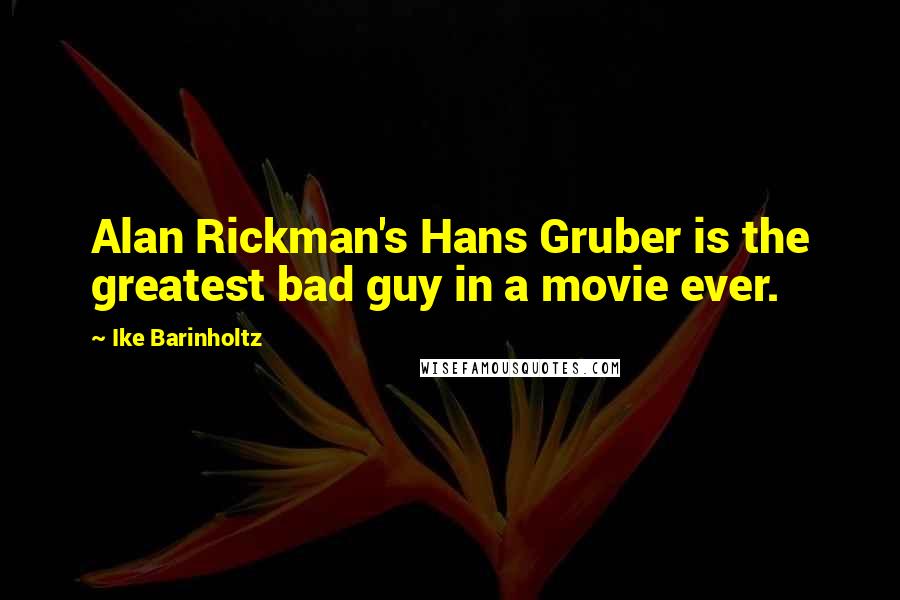 Ike Barinholtz quotes: Alan Rickman's Hans Gruber is the greatest bad guy in a movie ever.