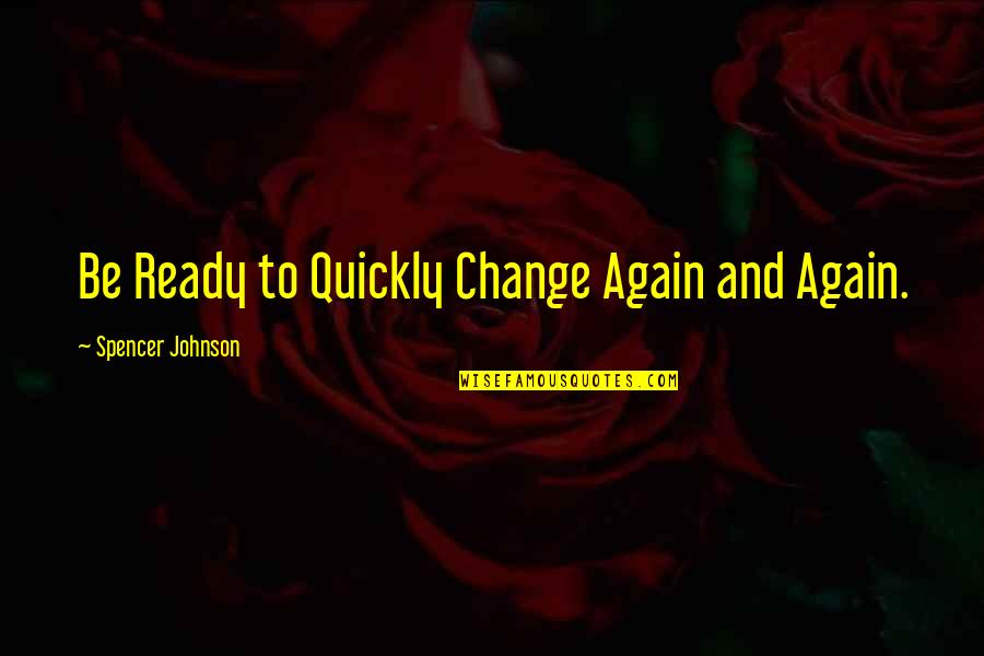Ike Opene Quotes By Spencer Johnson: Be Ready to Quickly Change Again and Again.