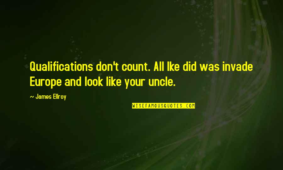 Ike Quotes By James Ellroy: Qualifications don't count. All Ike did was invade