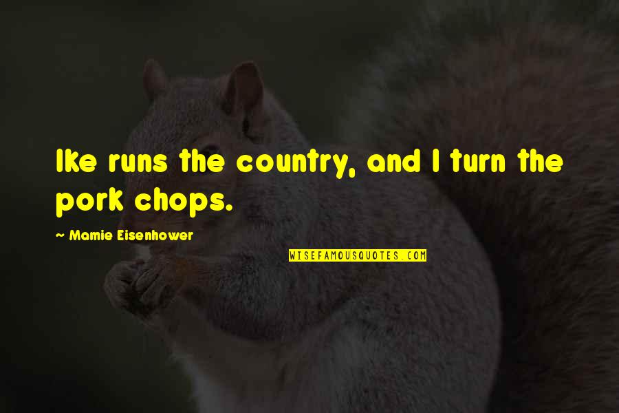 Ike Quotes By Mamie Eisenhower: Ike runs the country, and I turn the