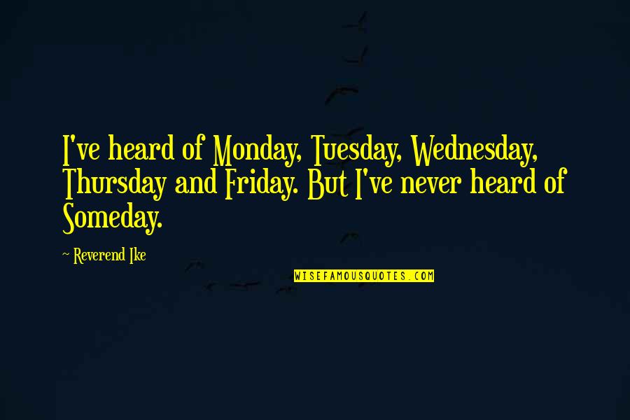 Ike Quotes By Reverend Ike: I've heard of Monday, Tuesday, Wednesday, Thursday and