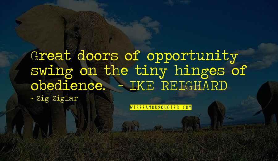 Ike Reighard Quotes By Zig Ziglar: Great doors of opportunity swing on the tiny