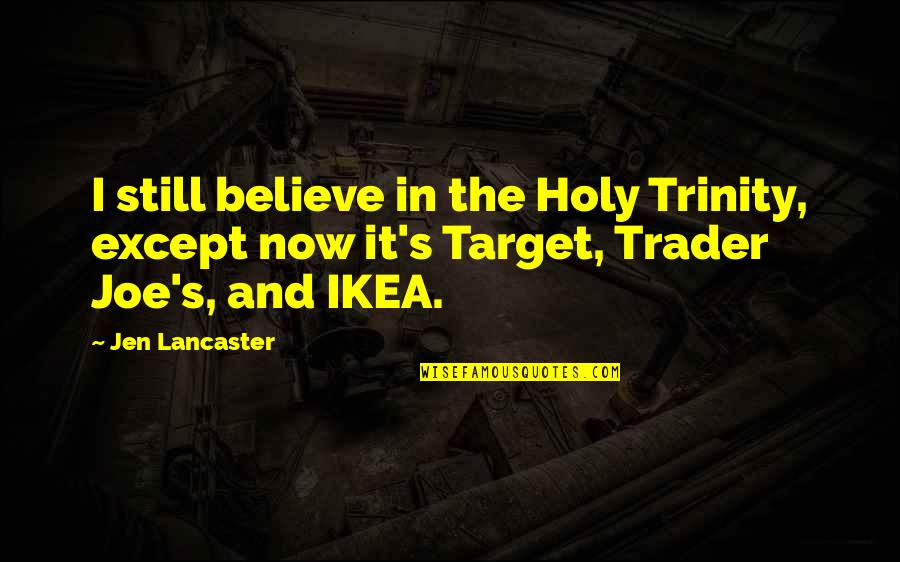 Ikea Best Quotes By Jen Lancaster: I still believe in the Holy Trinity, except