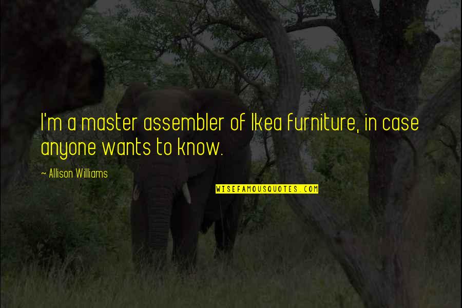 Ikea Furniture Quotes By Allison Williams: I'm a master assembler of Ikea furniture, in