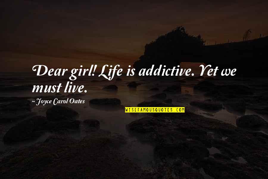 Ikea Furniture Quotes By Joyce Carol Oates: Dear girl! Life is addictive. Yet we must