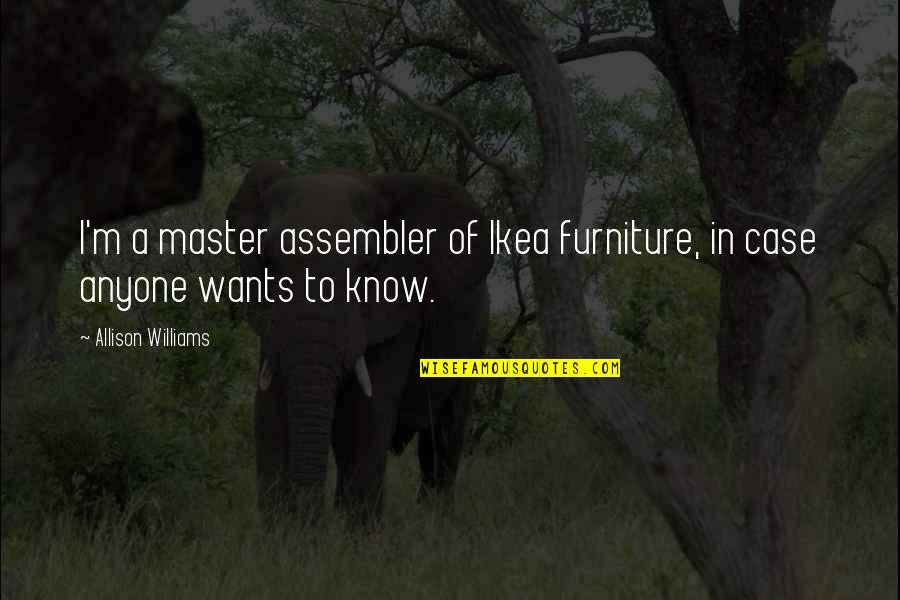 Ikea Quotes By Allison Williams: I'm a master assembler of Ikea furniture, in Ikea Quotes By Allison Williams: I'm a master assembler of Ikea furniture, in