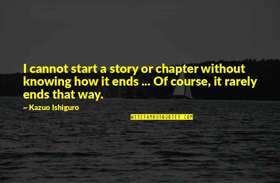 Ikea Quotes By Kazuo Ishiguro: I cannot start a story or chapter without Ikea Quotes By Kazuo Ishiguro: I cannot start a story or chapter without