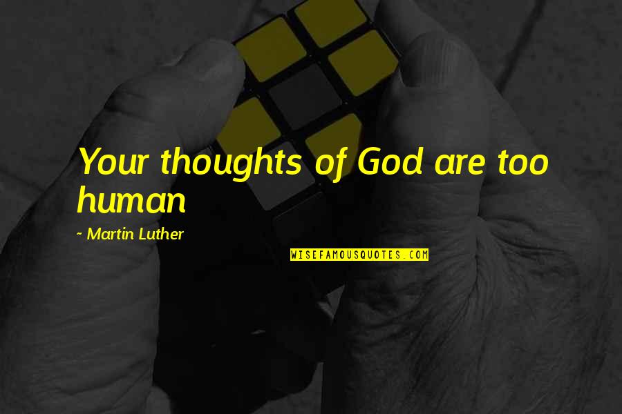Ikea Shop Quotes By Martin Luther: Your thoughts of God are too human