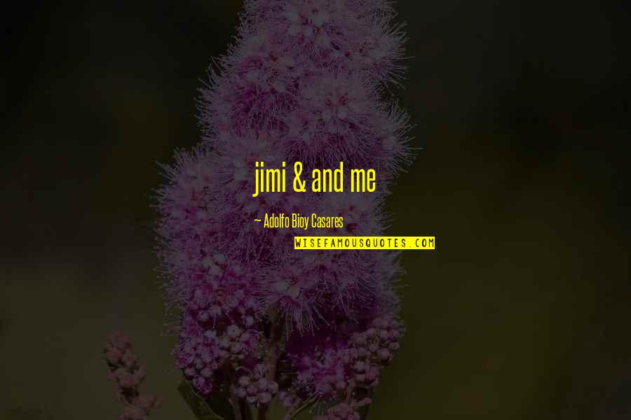 Ikebana Quotes By Adolfo Bioy Casares: jimi & and me