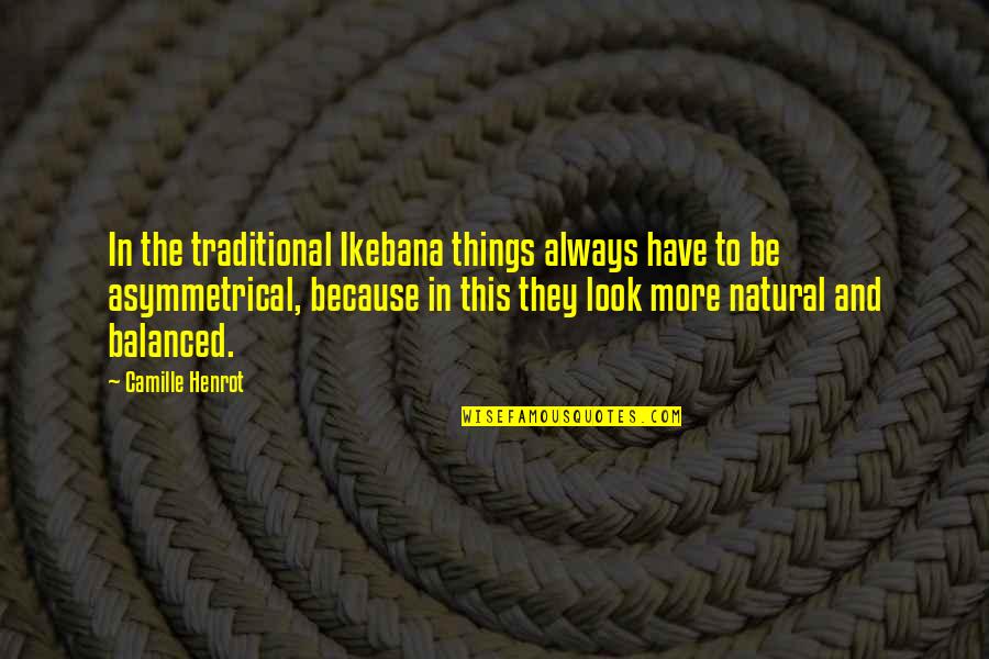 Ikebana Quotes By Camille Henrot: In the traditional Ikebana things always have to