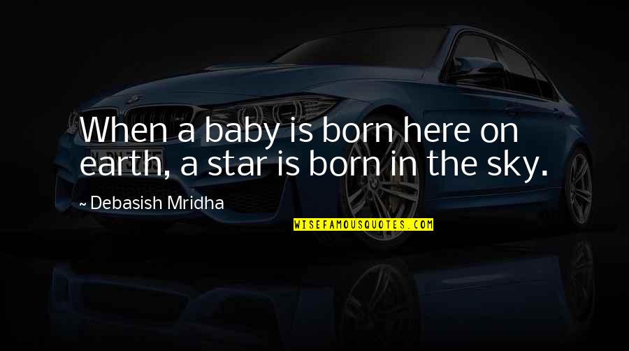 Ikebana Quotes By Debasish Mridha: When a baby is born here on earth,