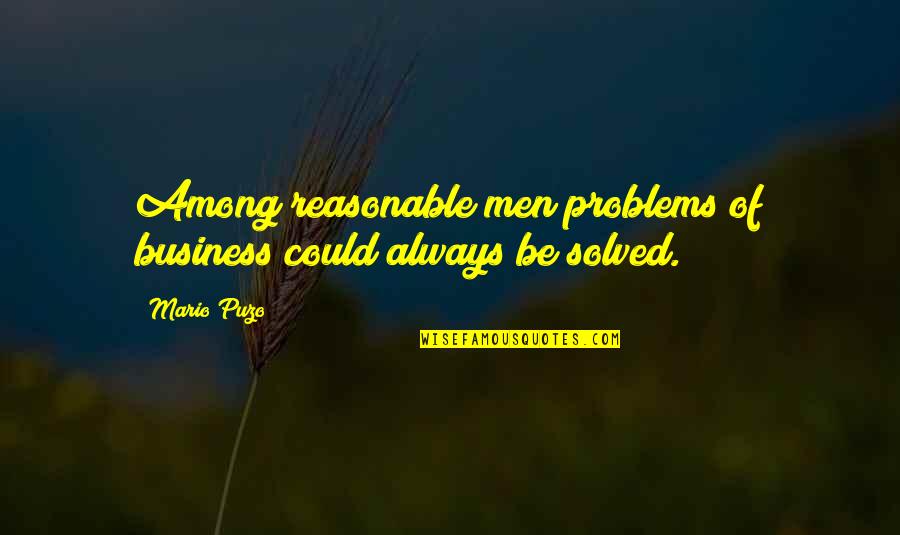Ikebana Quotes By Mario Puzo: Among reasonable men problems of business could always