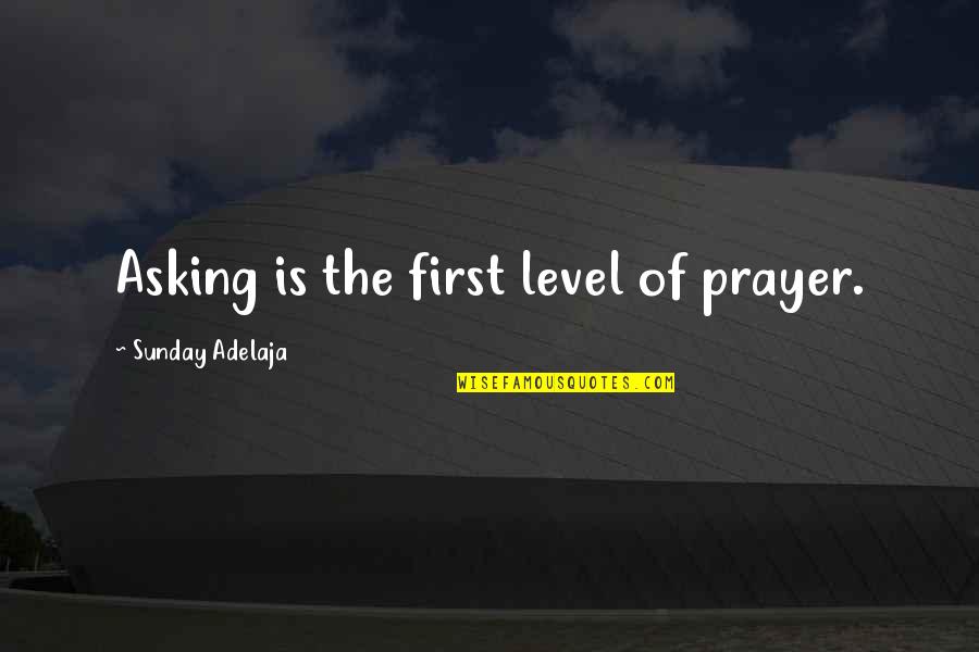 Ikebana Quotes By Sunday Adelaja: Asking is the first level of prayer.