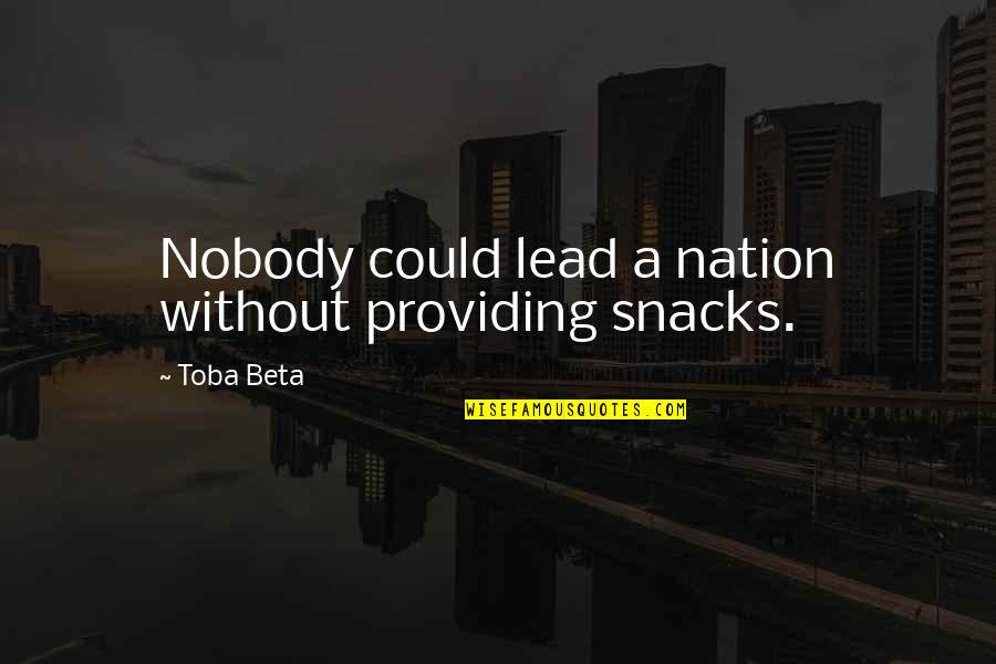 Ikebana Quotes By Toba Beta: Nobody could lead a nation without providing snacks.