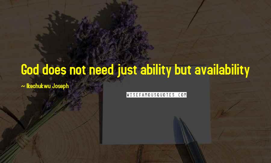 Ikechukwu Joseph quotes: God does not need just ability but availability