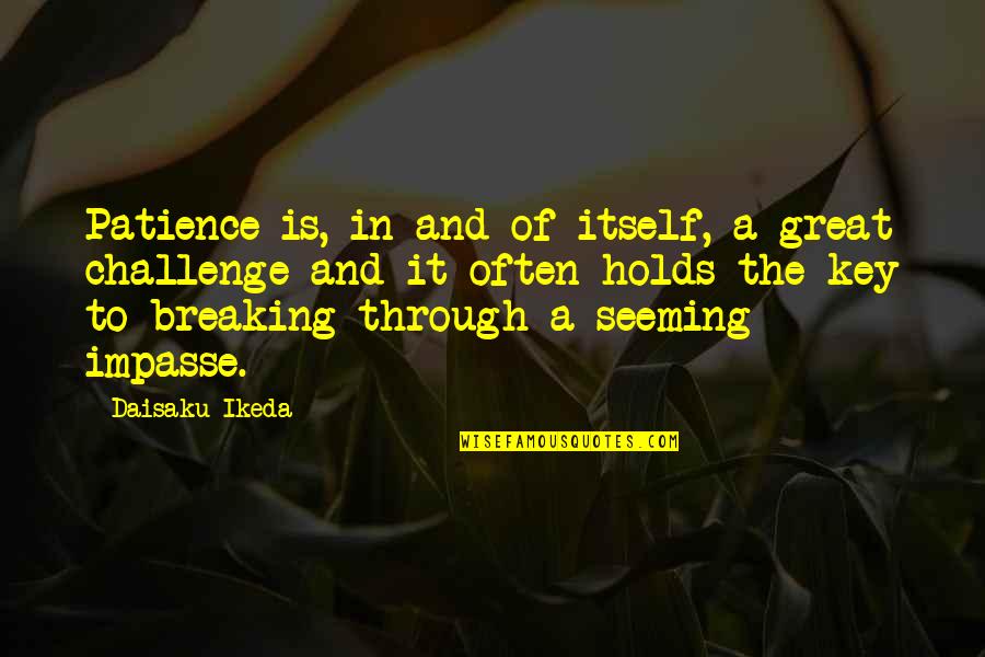 Ikeda Quotes By Daisaku Ikeda: Patience is, in and of itself, a great