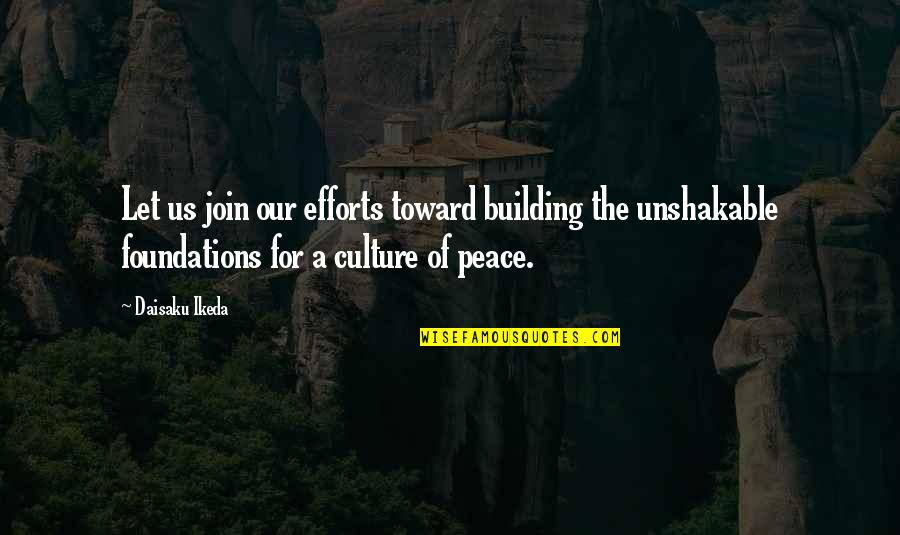 Ikeda Quotes By Daisaku Ikeda: Let us join our efforts toward building the